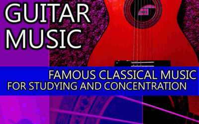 Classical Guitar Music: Famous Classical Music for Studying and Concentration