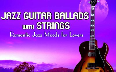 Jazz Guitar Ballads With Strings Romantic Jazz Moods For Lovers